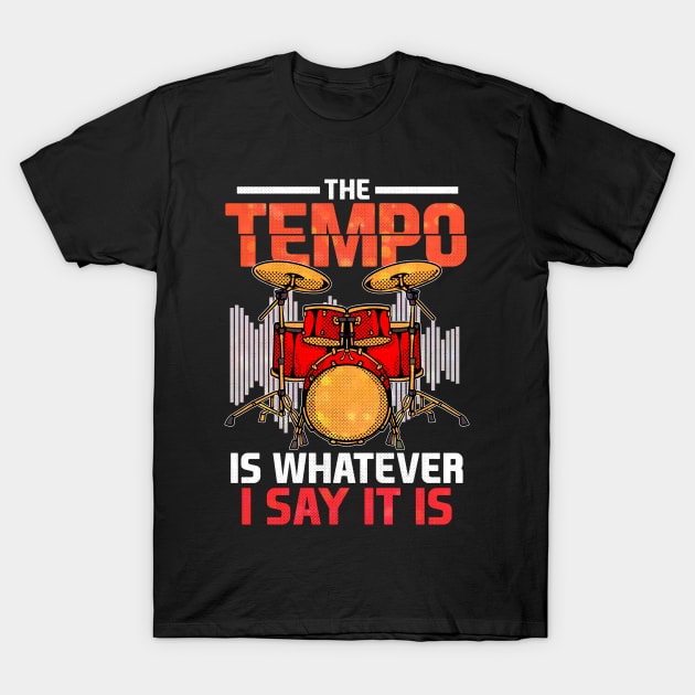 The Tempo Is Whatever I Say It Is Awesome Drummer T-Shirt by theperfectpresents